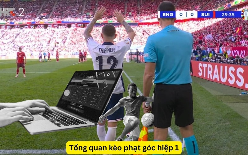 Tổng quan kèo phạt góc hiệp 1